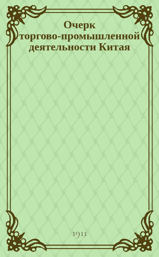 Очерк торгово-промышленной деятельности Китая : Пособие к лекциям проф. А. Рудакова, чит. в 1910-11 акад. г. Вып. 1-