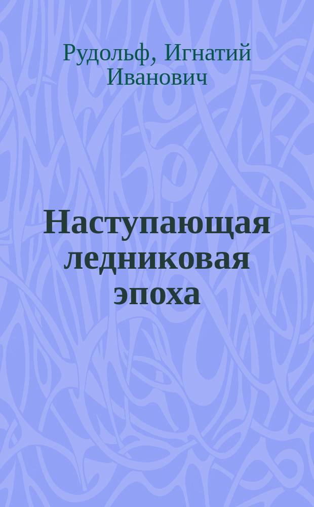 Наступающая ледниковая эпоха (оледенение Земли)