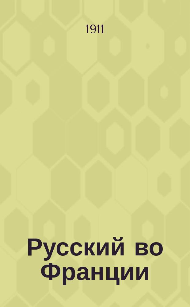 Русский во Франции : Самое простое и легкое руководство для скорого изуч. фр. яз., заключающее все самое необходимое в обыден. жизни и в путешествии, с указанием точного произношения