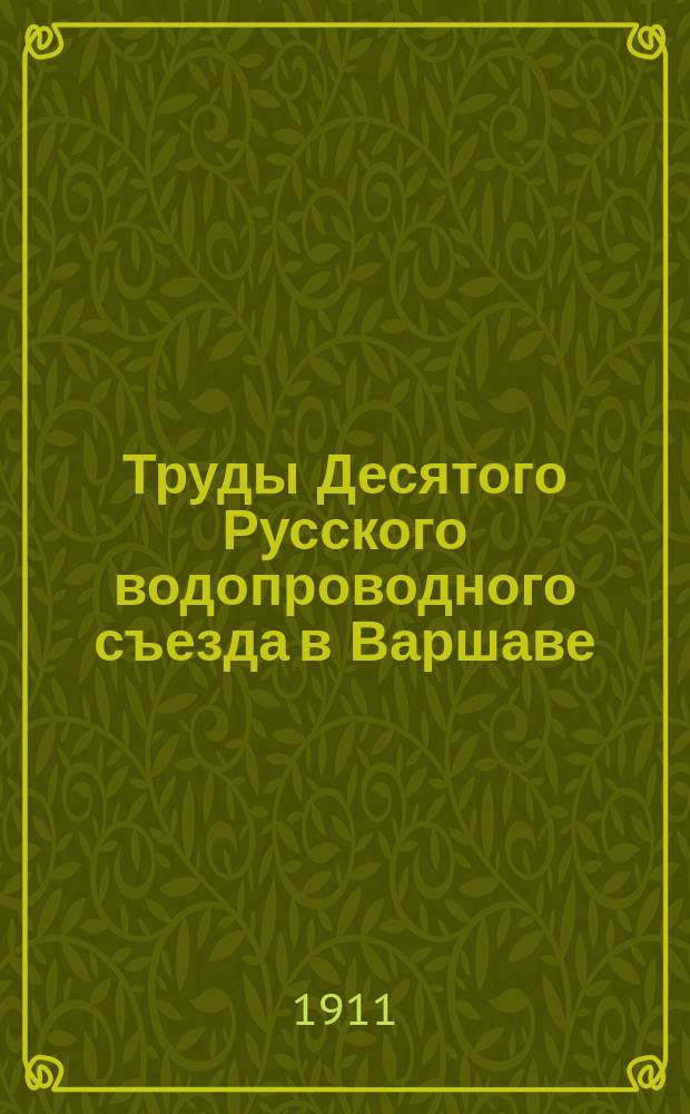 Труды Десятого Русского водопроводного съезда в Варшаве : 1911. Вып. 1. Вып. 1