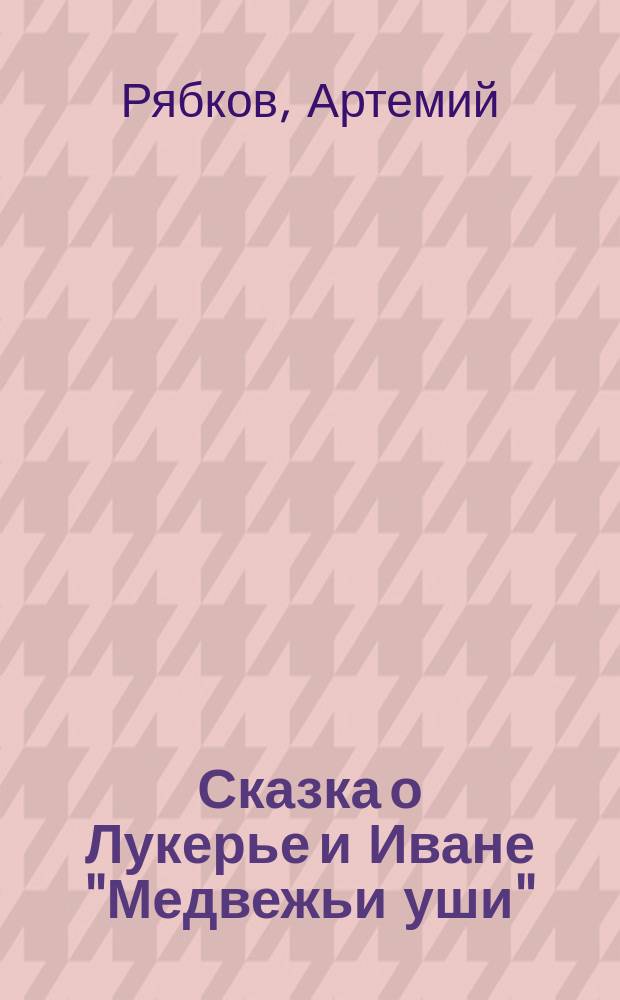 Сказка о Лукерье и Иване "Медвежьи уши" : В стихах
