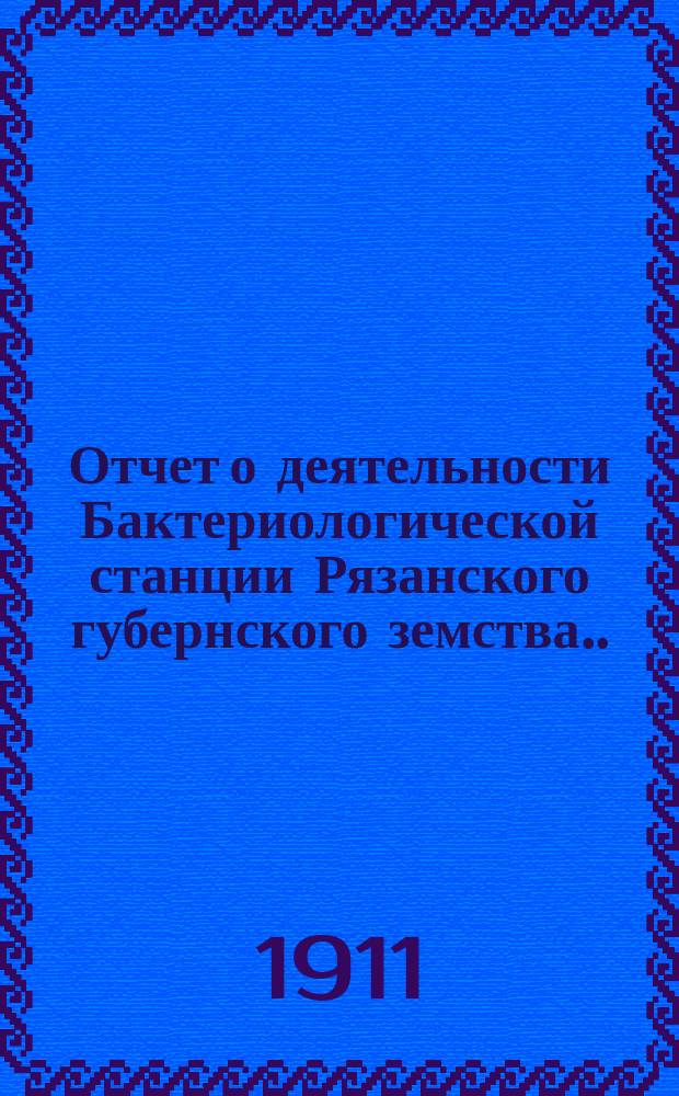 Отчет о деятельности Бактериологической станции Рязанского губернского земства...
