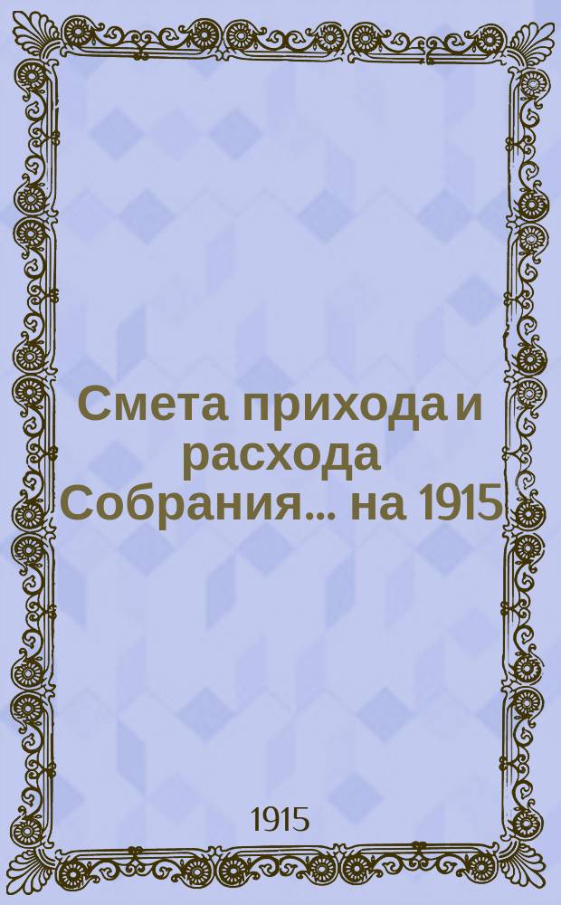 Смета прихода и расхода Собрания... ... на 1915/16 г.