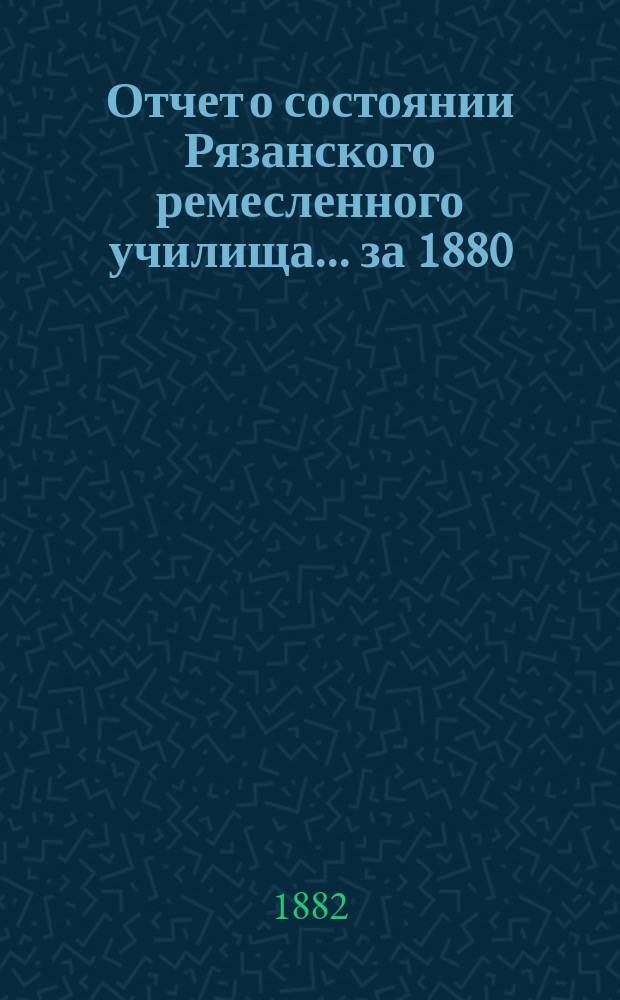 Отчет о состоянии Рязанского ремесленного училища... за 1880/81 учебный год