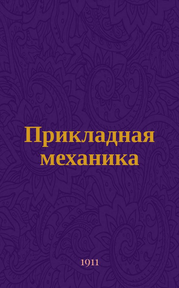 ... Прикладная механика : Лекции, чит. в 1910 г. в Электротехн. ин-те. Ч. 1