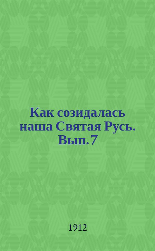 Как созидалась наша Святая Русь. Вып. 7