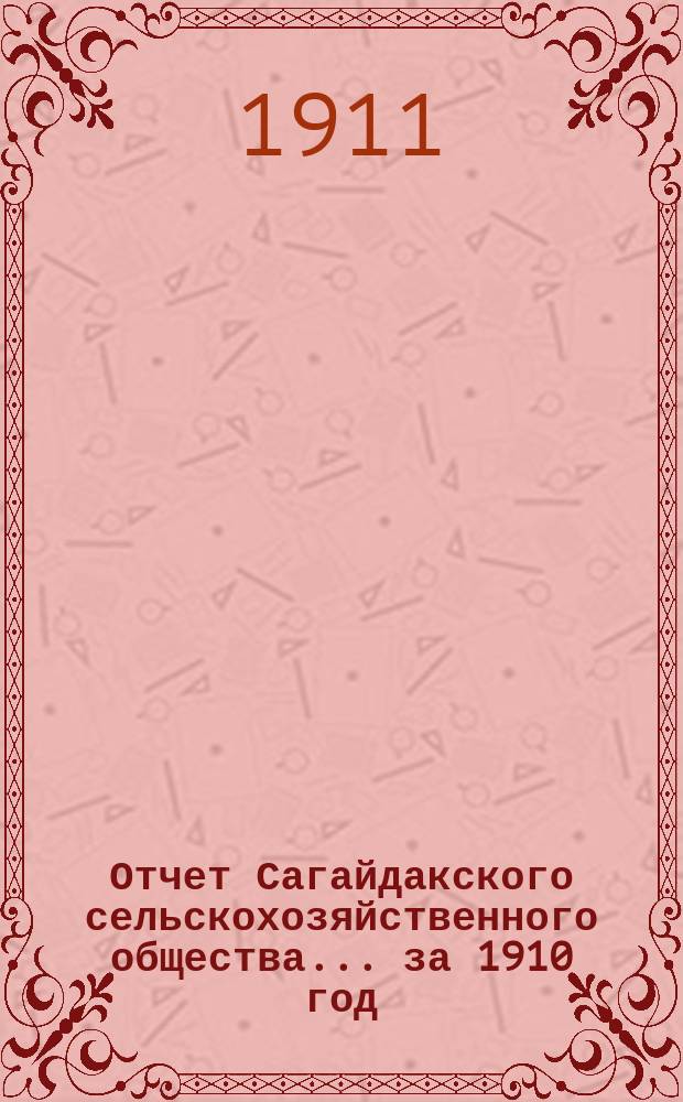 Отчет Сагайдакского сельскохозяйственного общества... ... за 1910 год