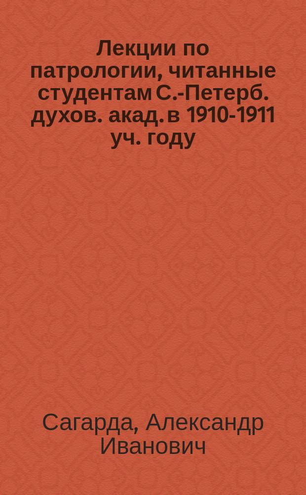 Лекции по патрологии, читанные студентам С.-Петерб. духов. акад. в 1910-1911 уч. году