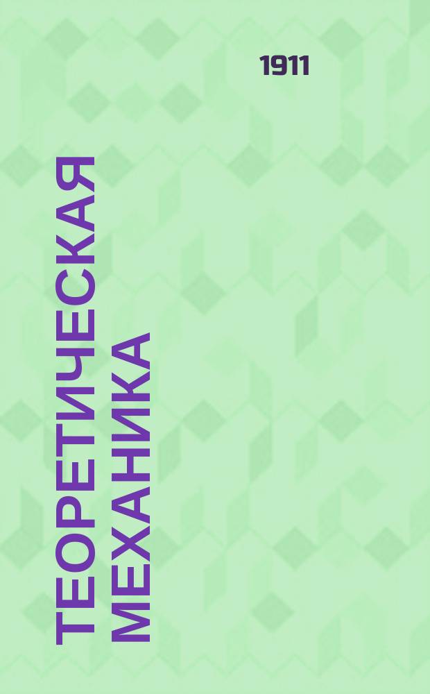 Теоретическая механика : Динамика II : (Прилож.) : Курс, чит. студентам математикам Харьк. ун-та в 1910/11 учеб. г