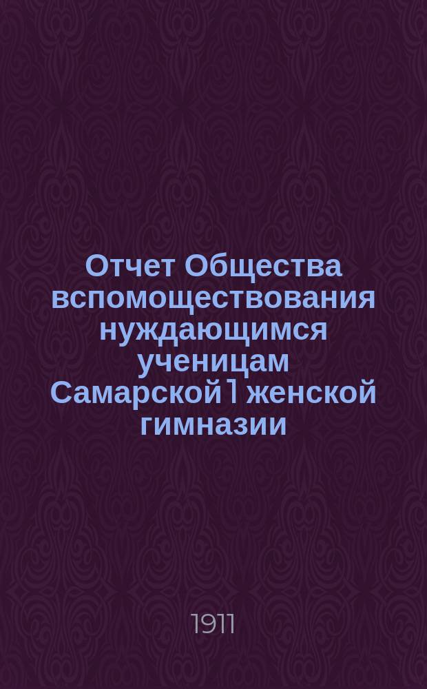 Отчет Общества вспомоществования нуждающимся ученицам Самарской 1 женской гимназии... за 1910 год