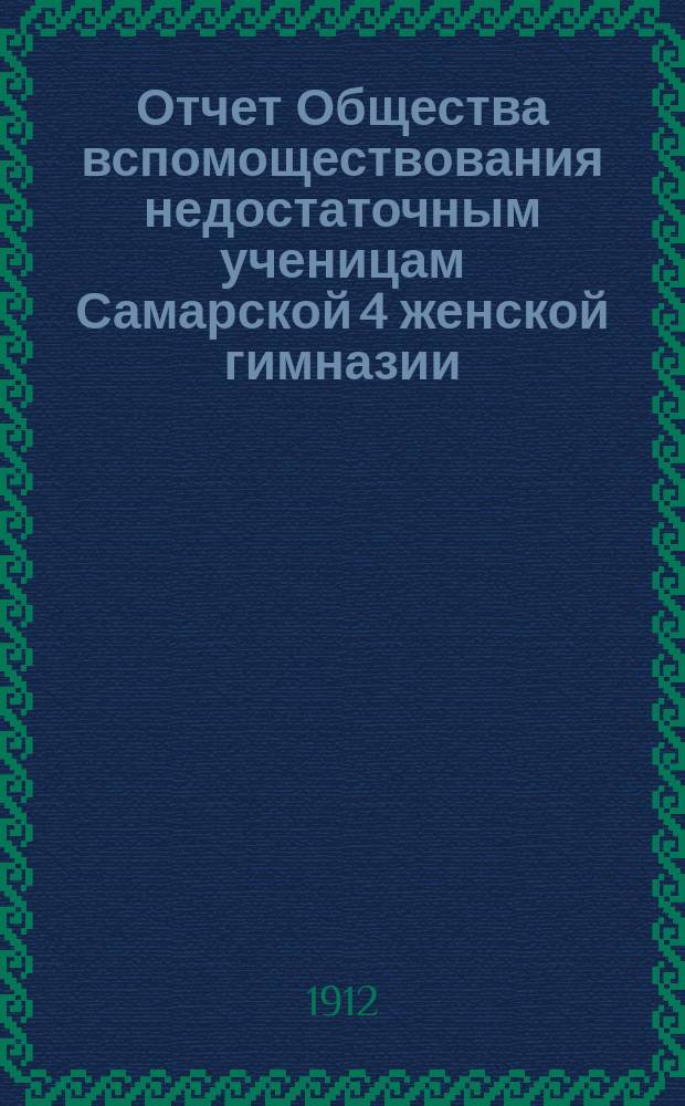 Отчет Общества вспомоществования недостаточным ученицам Самарской 4 женской гимназии, учр. О.А. Харитоновой... ... за 1911 год
