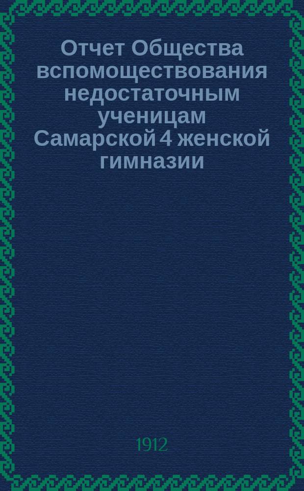 Отчет Общества вспомоществования недостаточным ученицам Самарской 4 женской гимназии, учр. О.А. Харитоновой... ... за 1911 год