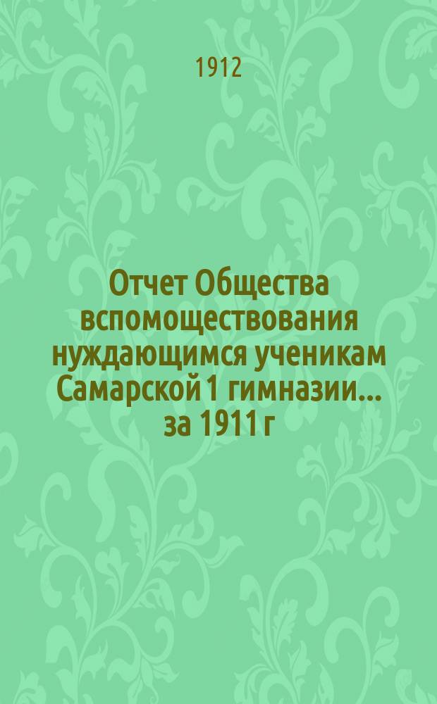 Отчет Общества вспомоществования нуждающимся ученикам Самарской 1 гимназии... ... за 1911 г.