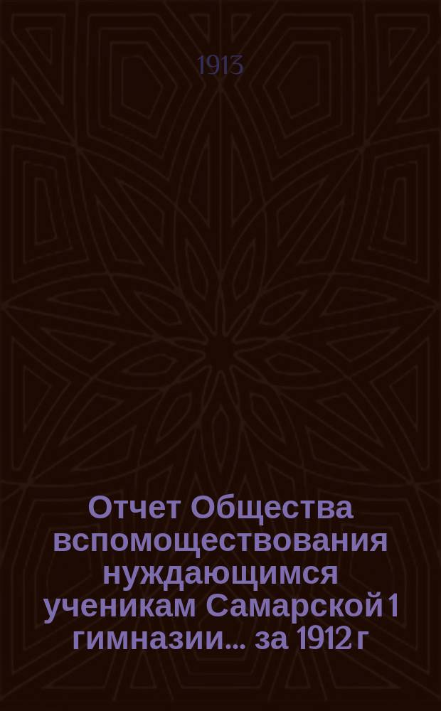 Отчет Общества вспомоществования нуждающимся ученикам Самарской 1 гимназии... ... за 1912 г.