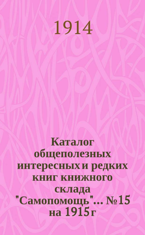 Каталог общеполезных интересных и редких книг книжного склада "Самопомощь". ... № 15 на 1915 г.