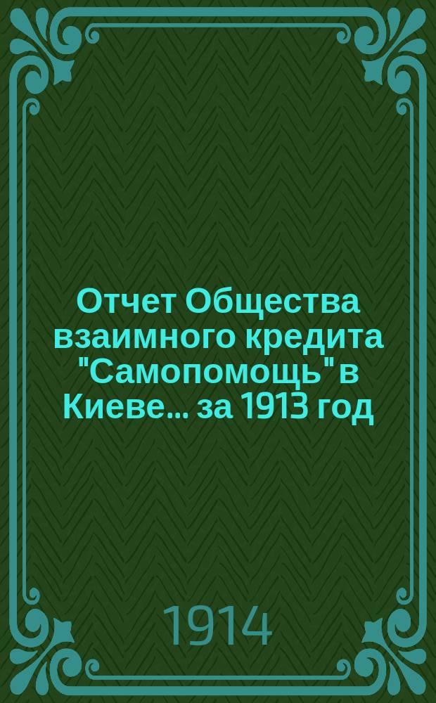 Отчет Общества взаимного кредита "Самопомощь" в Киеве... ... за 1913 год