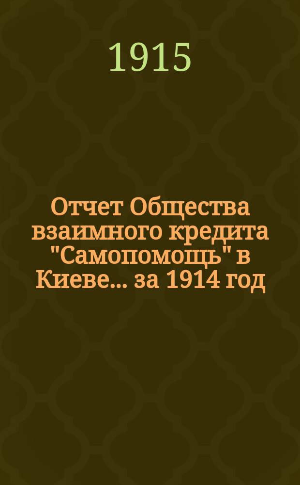 Отчет Общества взаимного кредита "Самопомощь" в Киеве... ... за 1914 год