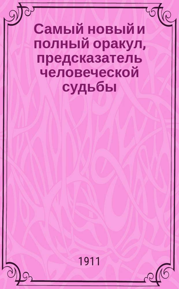 Самый новый и полный оракул, предсказатель человеческой судьбы : Снотолкователь, астрол. телескоп, тайны египет. жрецов... и индийских факиров... : В 20 ч