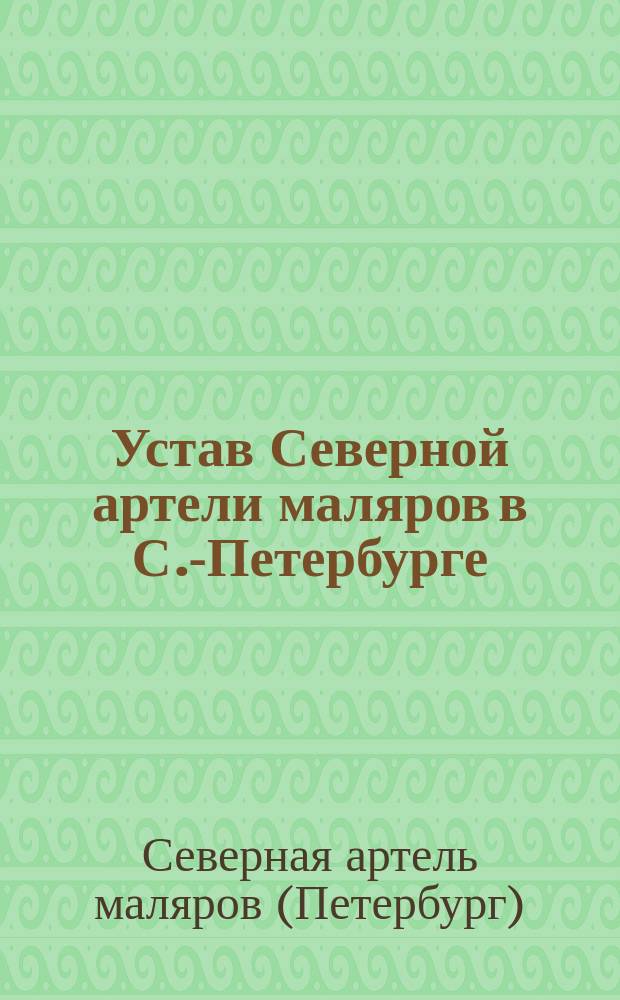 Устав Северной артели маляров в С.-Петербурге : Утв. 26 мая 1911 г.