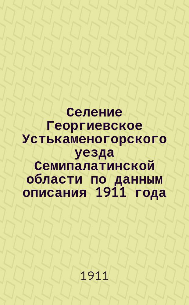 Селение Георгиевское Устькаменогорского уезда Семипалатинской области по данным описания 1911 года