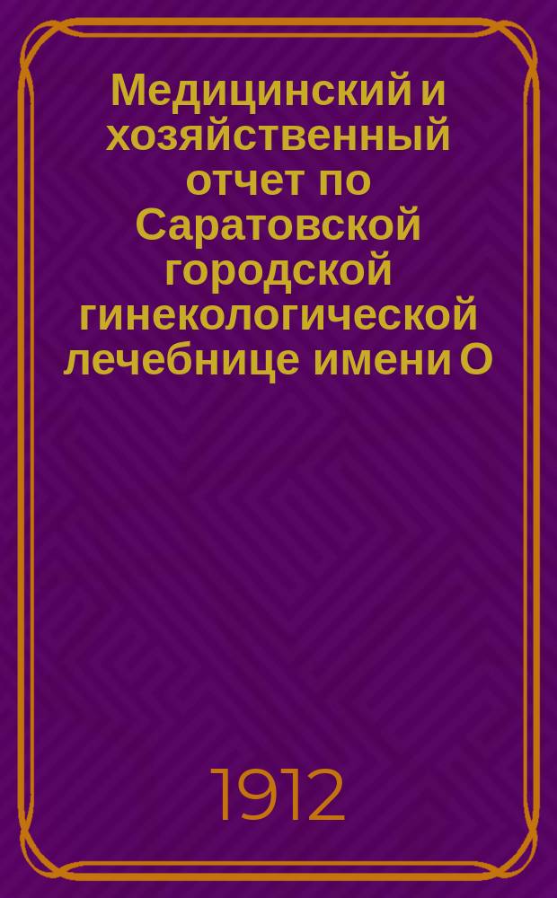 Медицинский и хозяйственный отчет по Саратовской городской гинекологической лечебнице имени О.И. и И.А. Медведевых... за 1911 год