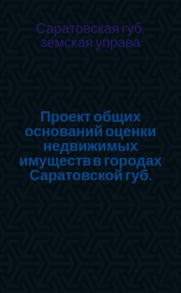Проект общих оснований оценки недвижимых имуществ в городах Саратовской губ.
