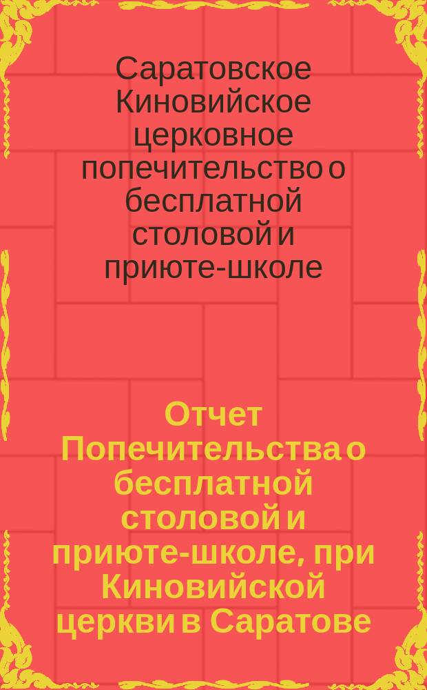 Отчет Попечительства о бесплатной столовой и приюте-школе, при Киновийской церкви в Саратове...