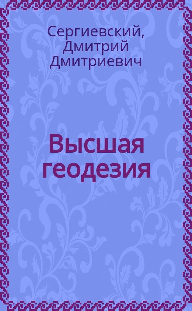 Высшая геодезия : Лекции, чит. на 3 семестре : С атласом черт