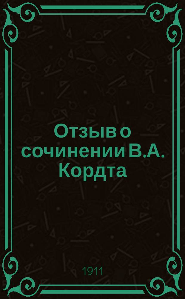 Отзыв о сочинении В.А. Кордта: "Материалы по истории русской картографии. Вторая серия. Вып. I. Карты всей России, северных ее областей и Сибири", Киев, 1906 г., составленный проф. С.М. Середониным