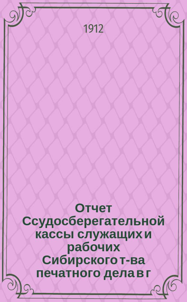 Отчет Ссудосберегательной кассы служащих и рабочих Сибирского т-ва печатного дела в г. Томске... ... 1911 г.