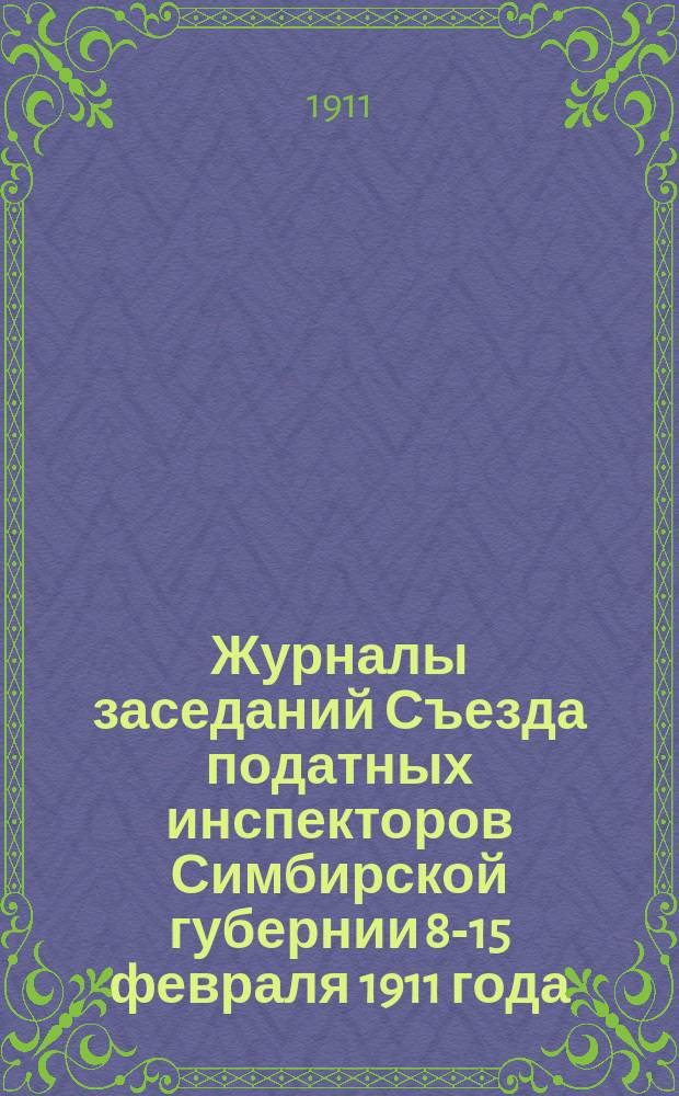 Журналы заседаний Съезда податных инспекторов Симбирской губернии 8-15 февраля 1911 года