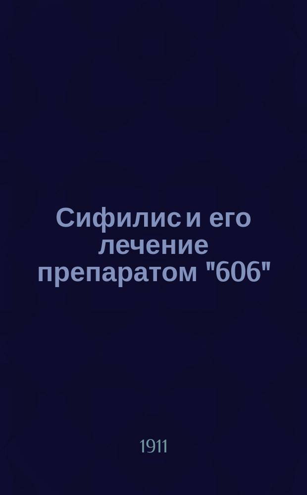 Сифилис и его лечение препаратом "606" : В общедоступ. излож