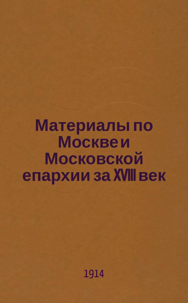Материалы по Москве и Московской епархии за XVIII век : Вып. 1-2. Вып. 2