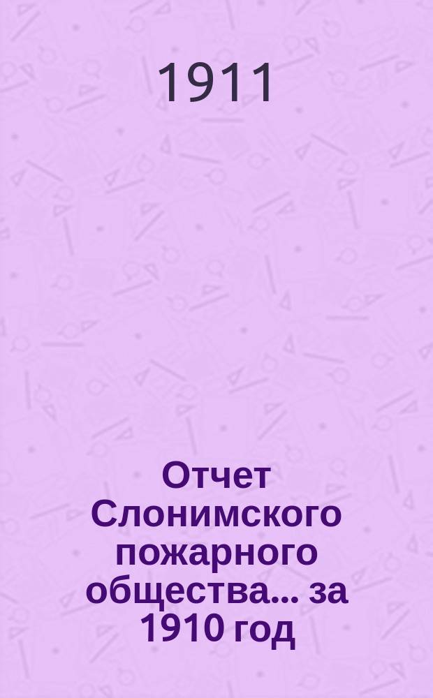 Отчет Слонимского пожарного общества... ... за 1910 год