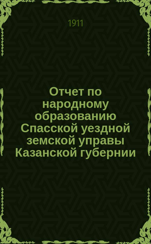 Отчет по народному образованию Спасской уездной земской управы Казанской губернии... с 1-го июля 1909 года по 1-е июля 1910 года