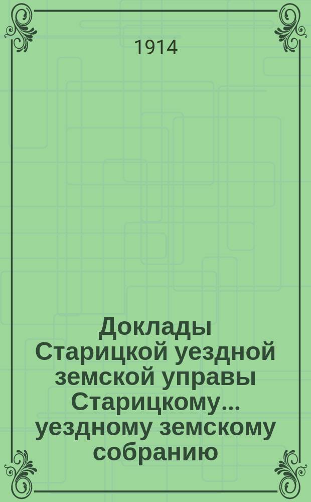 Доклады Старицкой уездной земской управы Старицкому... уездному земскому собранию... сессии 1913 года. Продолжение : Продолжение докладов и протоколы к ним