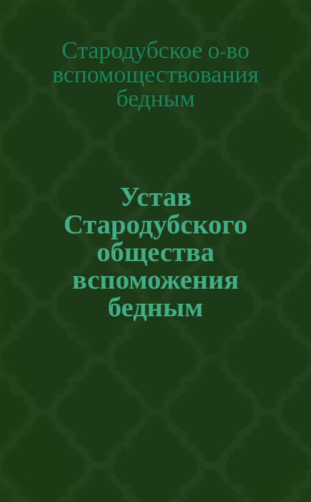 Устав Стародубского общества вспоможения бедным : Утв. ... 26 марта 1881 г.