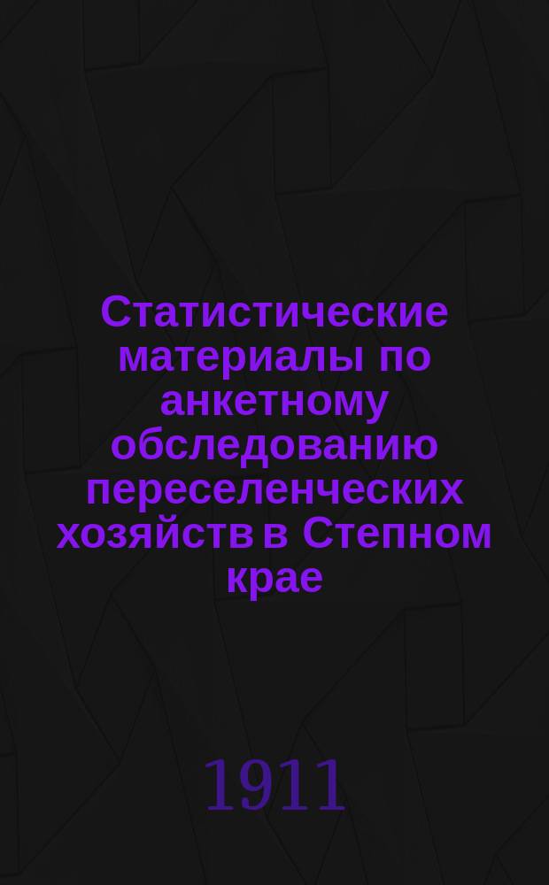 Статистические материалы по анкетному обследованию переселенческих хозяйств в Степном крае (Акмолинской и Семипалатинской областях) : За 1909 год