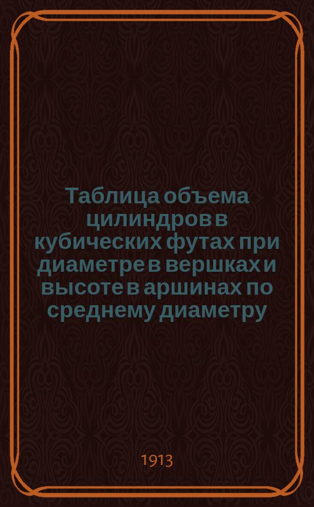 Таблица объема цилиндров в кубических футах при диаметре в вершках и высоте в аршинах по среднему диаметру