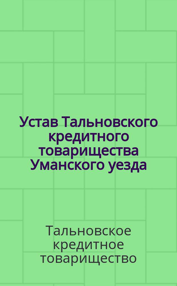 Устав Тальновского кредитного товарищества Уманского уезда : Утв. 11 апр. 1907 г.