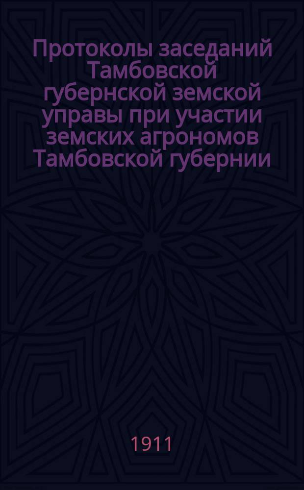 Протоколы заседаний Тамбовской губернской земской управы при участии земских агрономов Тамбовской губернии... ... 5-9 марта 1911 г.