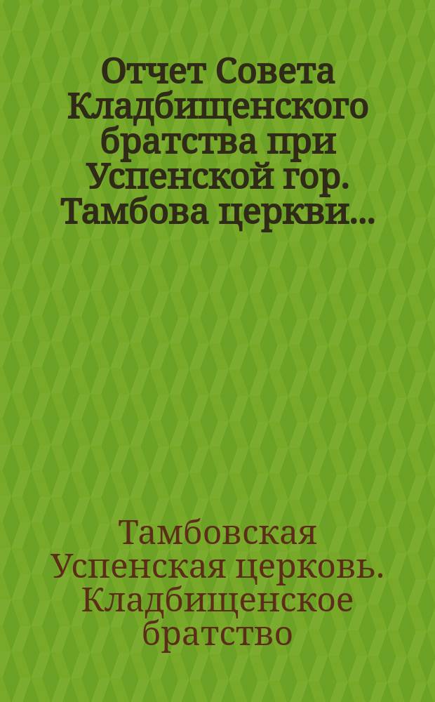 Отчет Совета Кладбищенского братства при Успенской гор. Тамбова церкви...