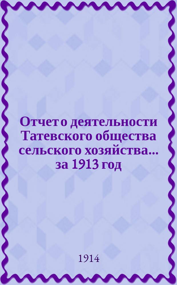 Отчет о деятельности Татевского общества сельского хозяйства... ... за 1913 год