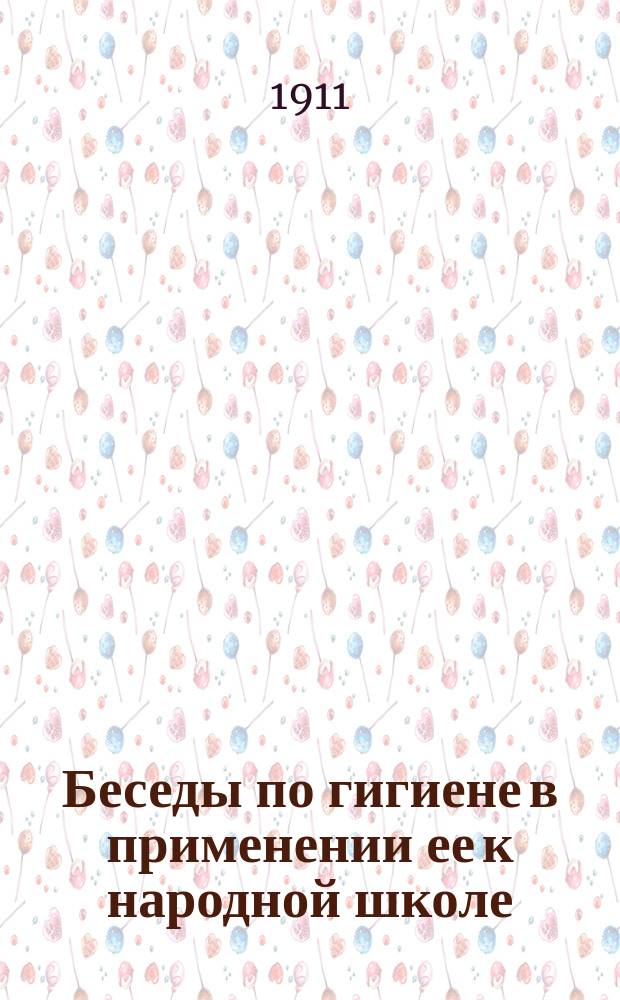 Беседы по гигиене в применении ее к народной школе : Чит. на Пед. курсах учительниц и учителей зем. и церк.-приход. шк. Воронеж. губ. зем. сан. врачом Н.И. Тезяковым