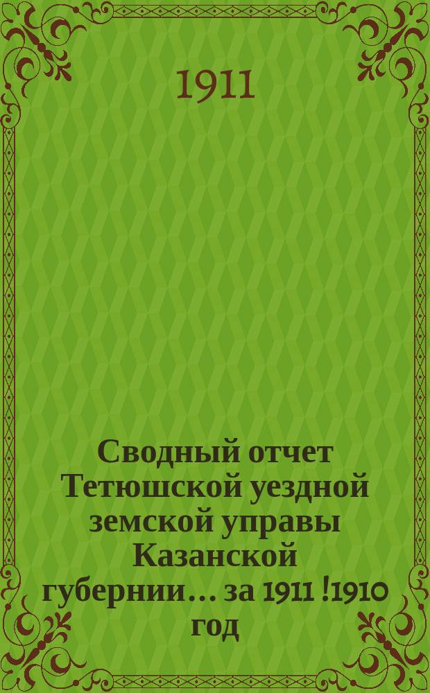 Сводный отчет Тетюшской уездной земской управы Казанской губернии... за 1911[!1910] год