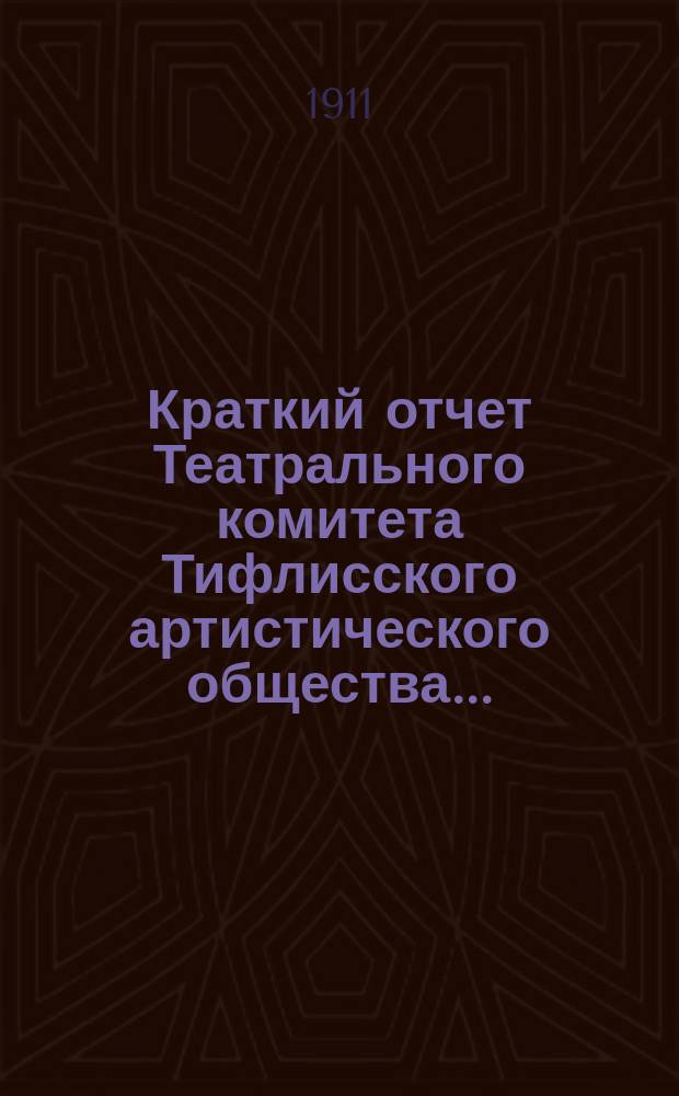Краткий отчет Театрального комитета Тифлисского артистического общества ...