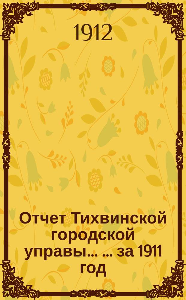 Отчет Тихвинской городской управы ... ... за 1911 год