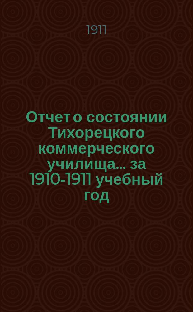 Отчет о состоянии Тихорецкого коммерческого училища... за 1910-1911 учебный год
