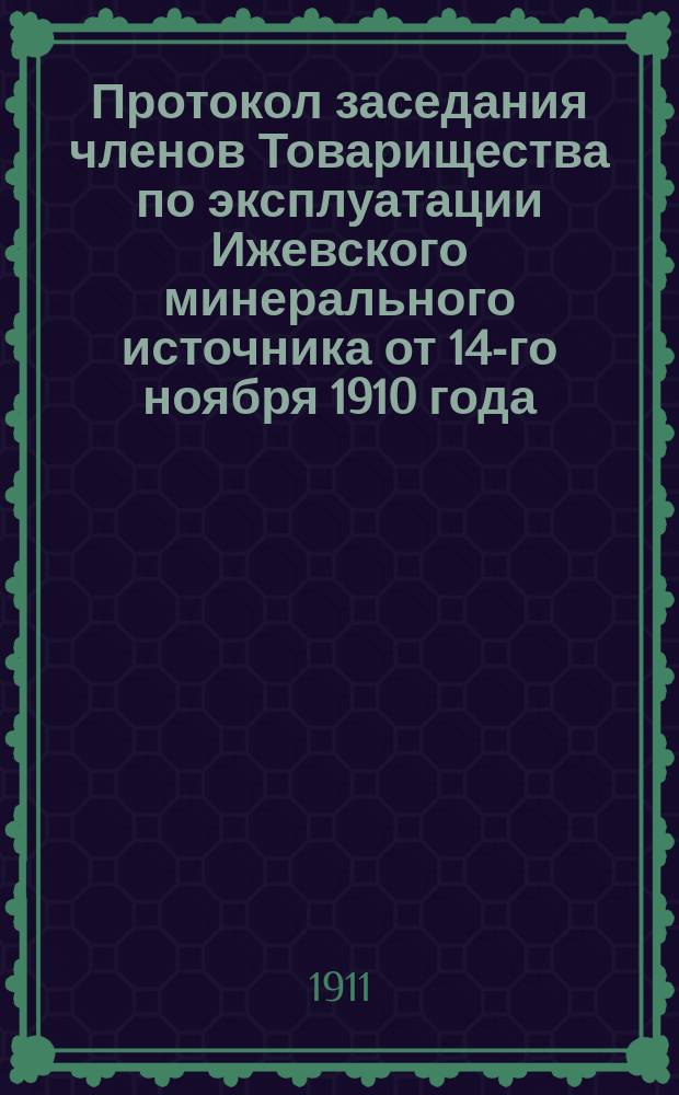 Протокол заседания членов Товарищества по эксплуатации Ижевского минерального источника от 14-го ноября 1910 года
