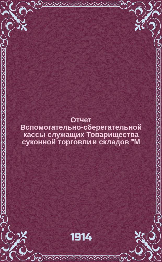 Отчет Вспомогательно-сберегательной кассы служащих Товарищества суконной торговли и складов "М. Попов и с-ми" ... ... за 1913-1914 год